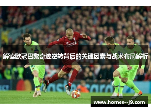 解读欧冠巴黎奇迹逆转背后的关键因素与战术布局解析
