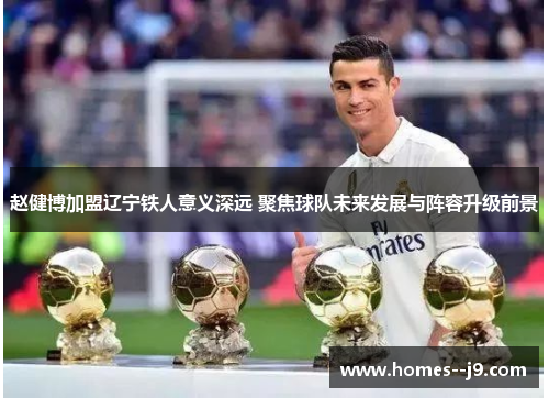 赵健博加盟辽宁铁人意义深远 聚焦球队未来发展与阵容升级前景