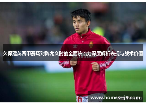 久保建英西甲赛场对阵尤文时的全面统治力深度解析表现与战术价值 久保建英西甲赛场对阵尤文时的全面统治力深度解析表现与战术价值