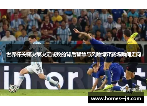 世界杯关键决策决定成败的背后智慧与风险博弈赛场瞬间走向