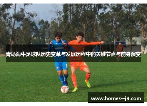 青岛海牛足球队历史变革与发展历程中的关键节点与前身演变 青岛海牛足球队历史变革与发展历程中的关键节点与前身演变