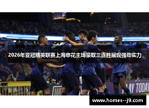 2026年亚冠精英联赛上海申花主场豪取三连胜展现强劲实力 2026年亚冠精英联赛上海申花主场豪取三连胜展现强劲实力