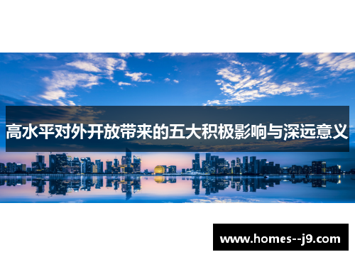 高水平对外开放带来的五大积极影响与深远意义 高水平对外开放带来的五大积极影响与深远意义