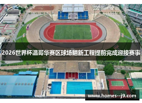 2026世界杯温哥华赛区球场翻新工程提前完成迎接赛事 2026世界杯温哥华赛区球场翻新工程提前完成迎接赛事