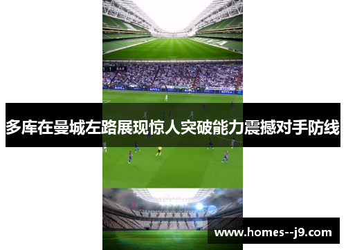 多库在曼城左路展现惊人突破能力震撼对手防线
